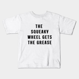 The squeaky wheel gets the grease Kids T-Shirt